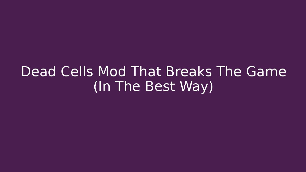 Dead Cells Mod That Breaks The Game (In The Best Way)