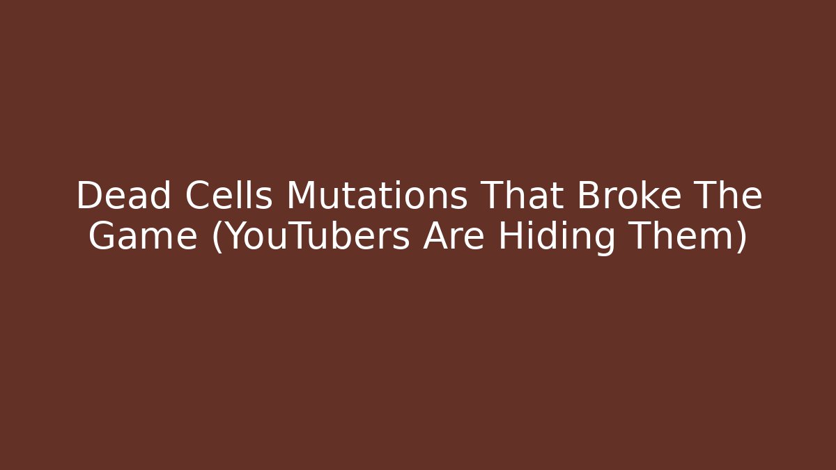 Dead Cells Mutations That Broke The Game (YouTubers Are Hiding Them)
