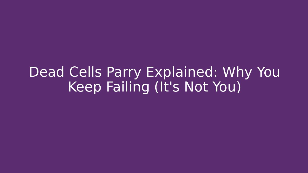 Dead Cells Parry Explained: Why You Keep Failing (It's Not You) - Critter Realm