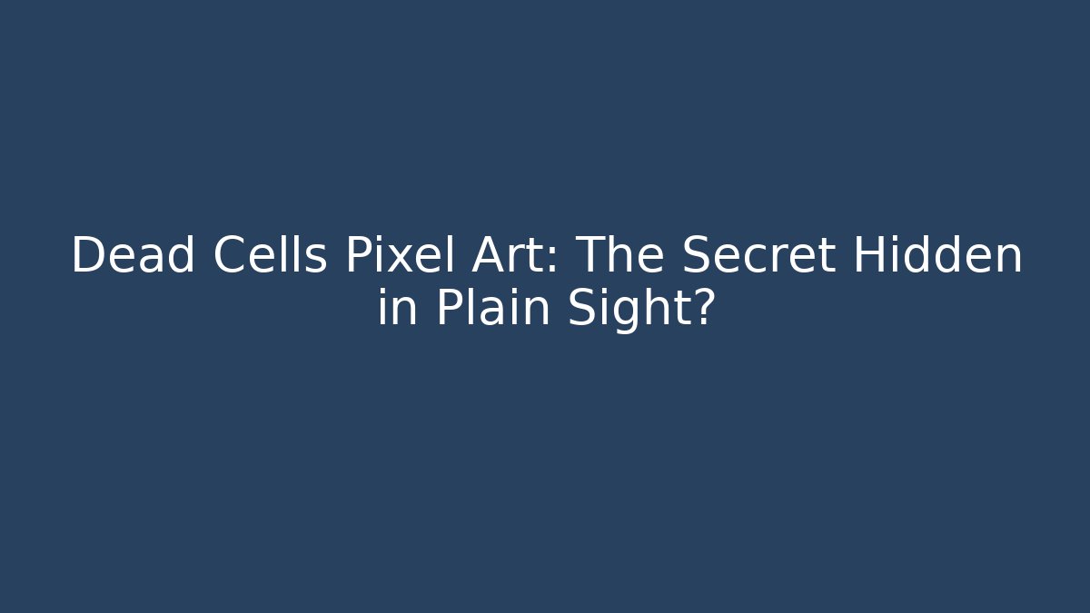 Dead Cells Pixel Art: The Secret Hidden in Plain Sight?