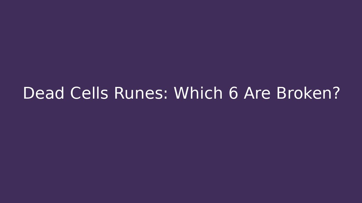 Dead Cells Runes: Which 6 Are Broken?