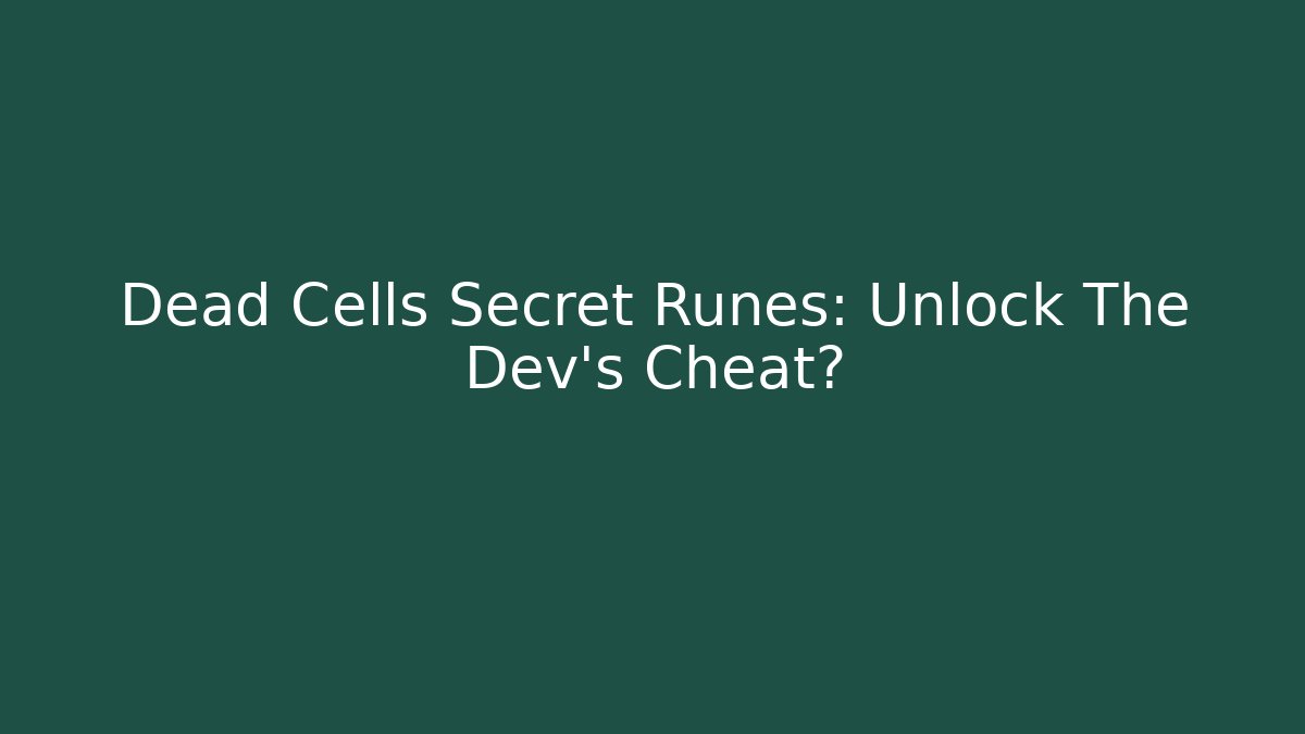 Dead Cells Secret Runes: Unlock The Dev’s Cheat?