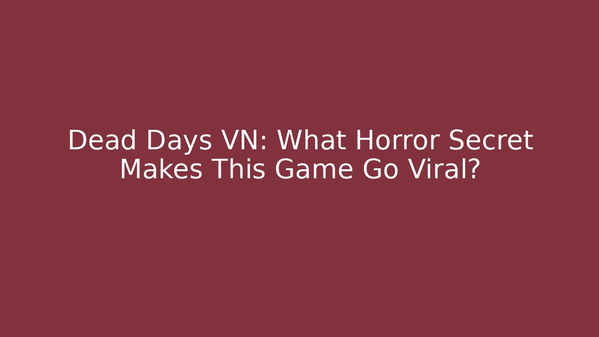 Dead Days VN: What Horror Secret Makes This Game Go Viral?