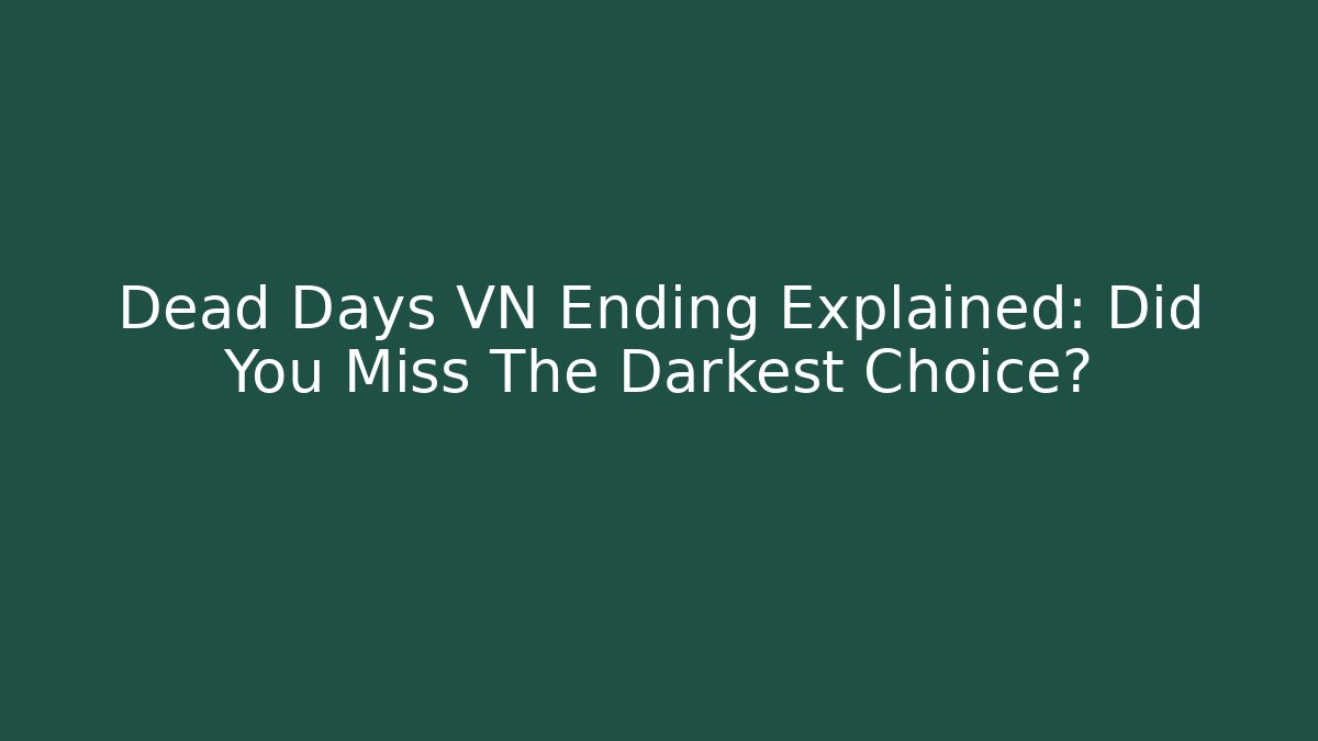 Dead Days VN Ending Explained: Did You Miss The Darkest Choice?