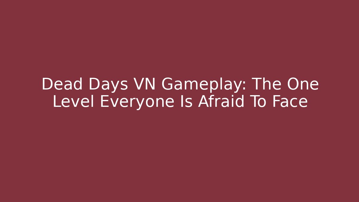 Dead Days VN Gameplay: The One Level Everyone Is Afraid To Face