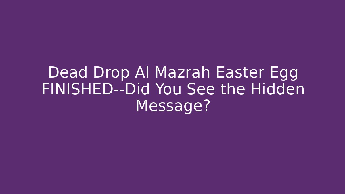 Dead Drop Al Mazrah Easter Egg FINISHED—Did You See the Hidden Message?