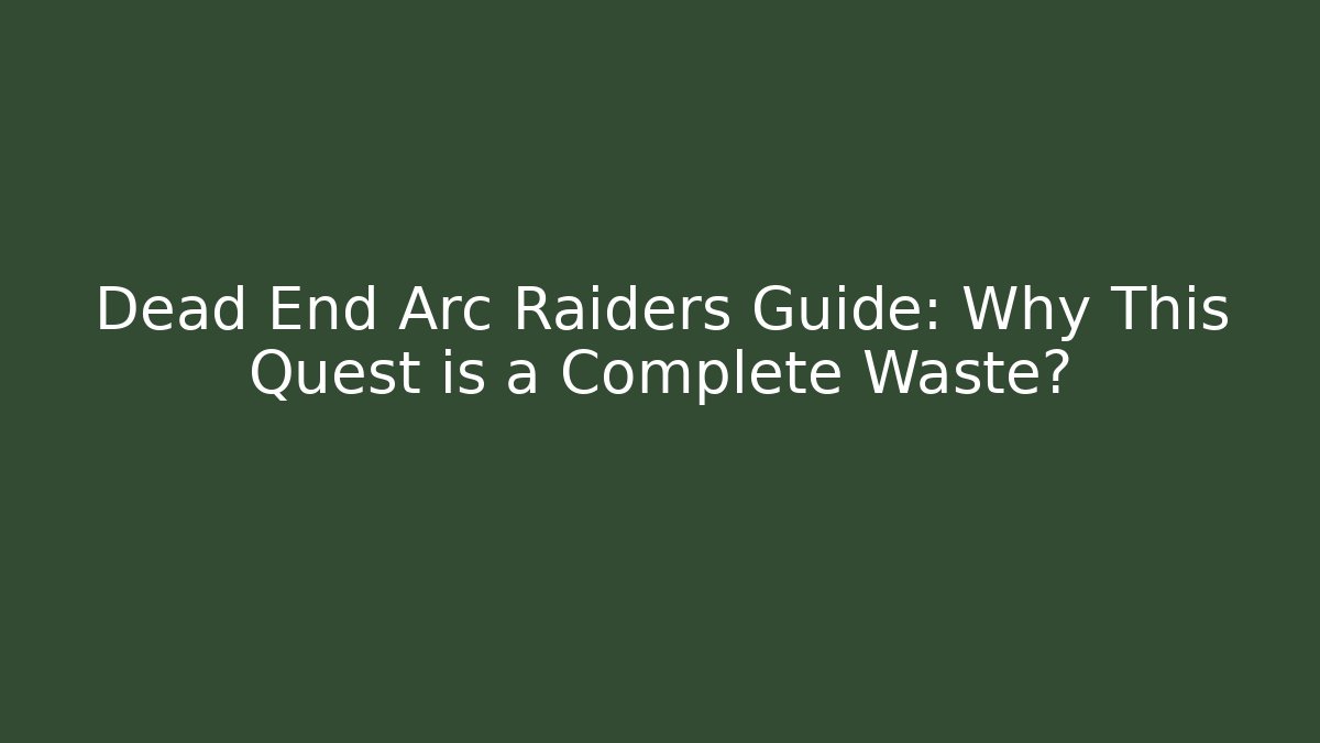 Dead End Arc Raiders Guide: Why This Quest is a Complete Waste?