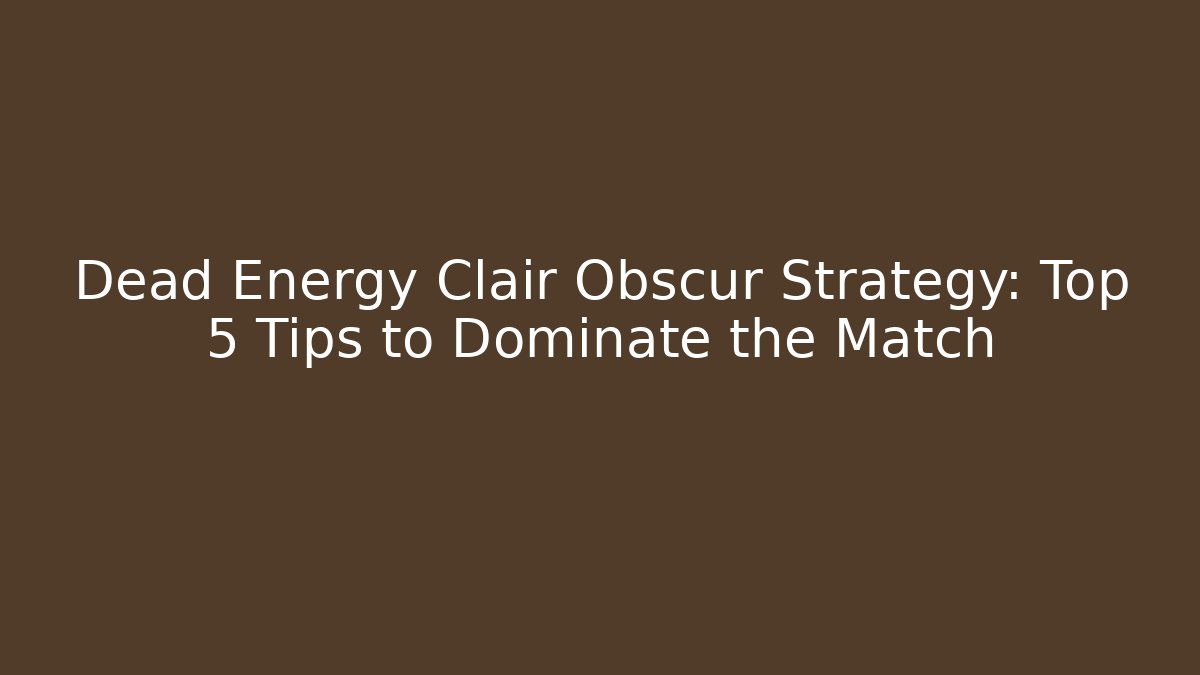 Dead Energy Clair Obscur Strategy: Top 5 Tips to Dominate the Match - Critter Realm