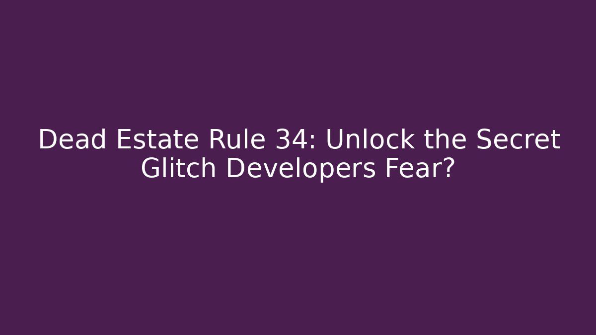 Dead Estate Rule 34: Unlock the Secret Glitch Developers Fear?