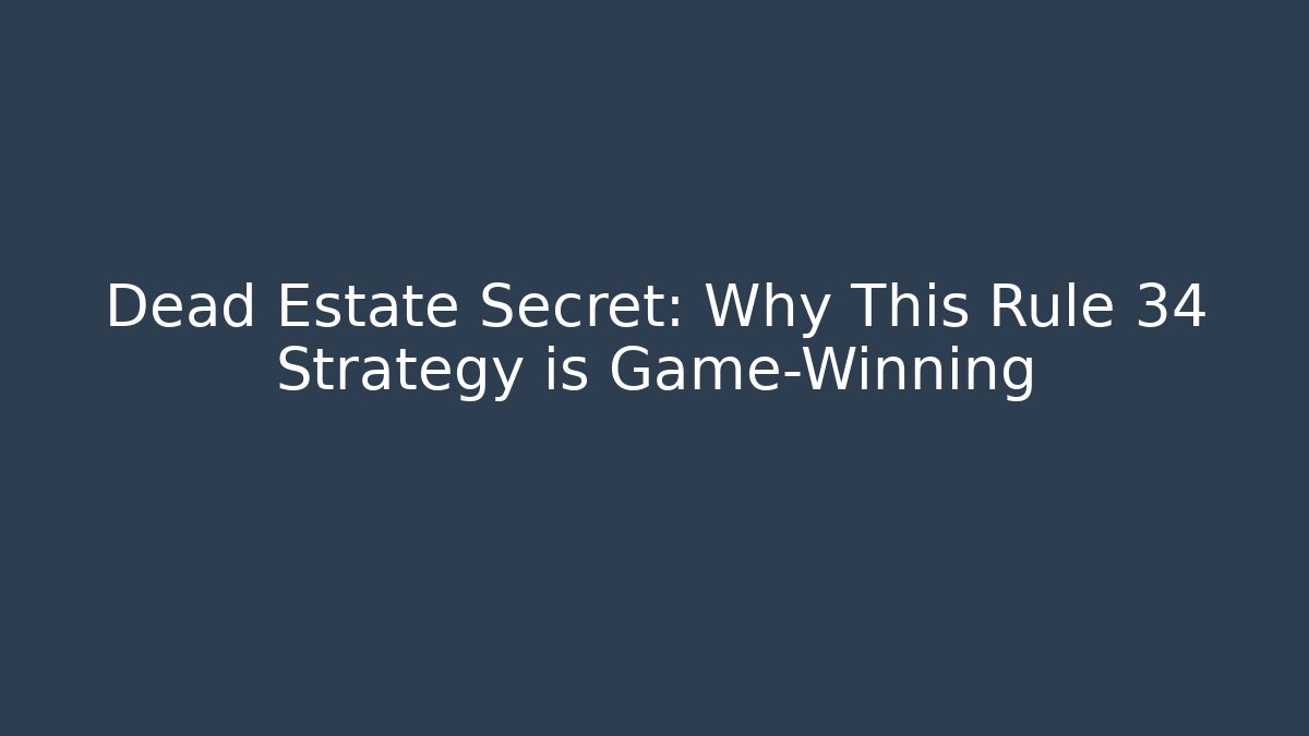 Dead Estate Secret: Why This Rule 34 Strategy is Game-Winning