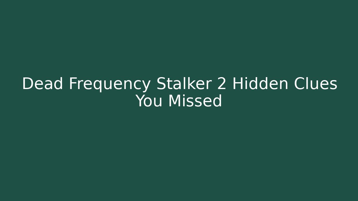 Dead Frequency Stalker 2 Hidden Clues You Missed