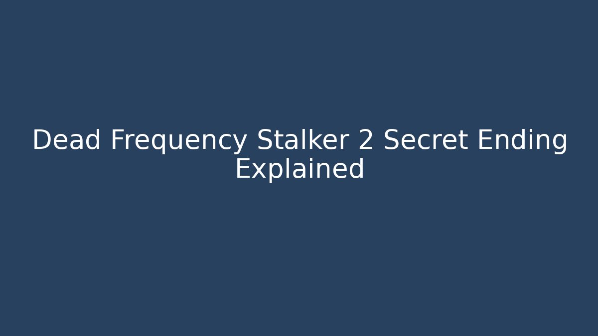 Dead Frequency Stalker 2 Secret Ending Explained