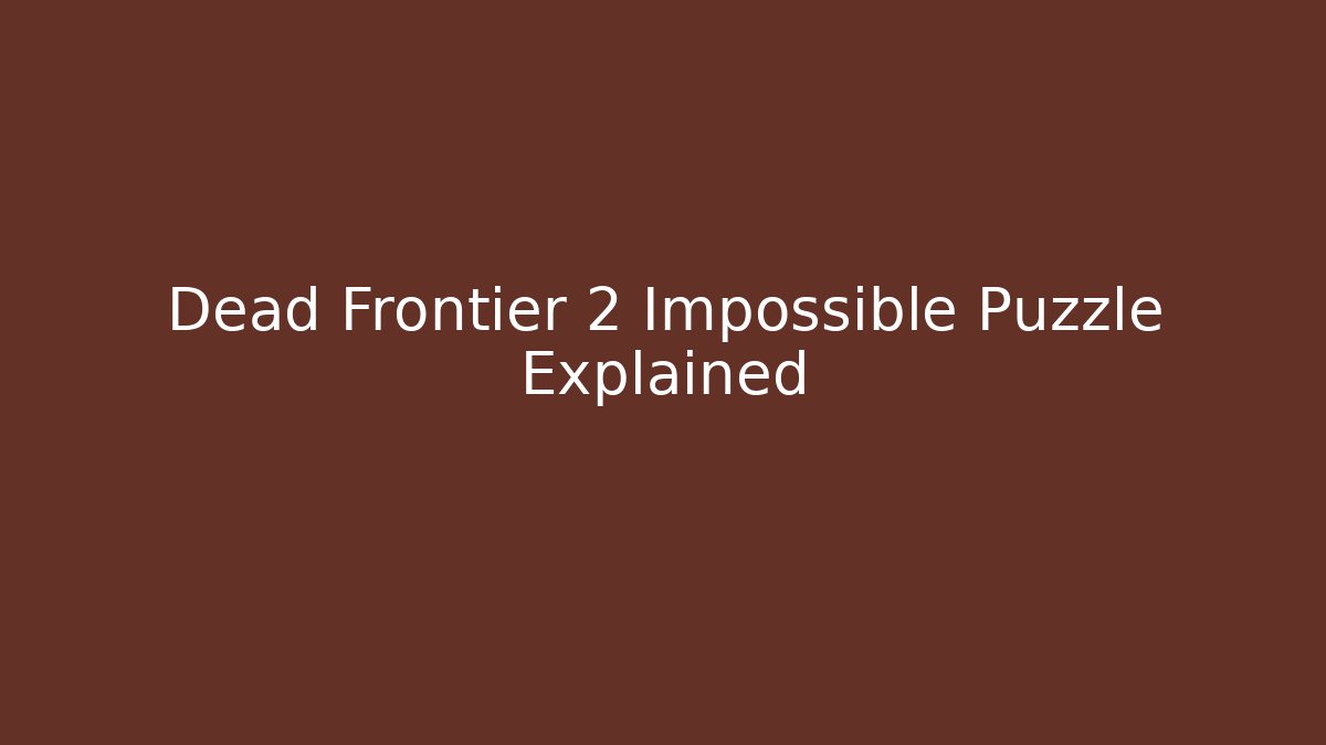 Dead Frontier 2 Impossible Puzzle Explained