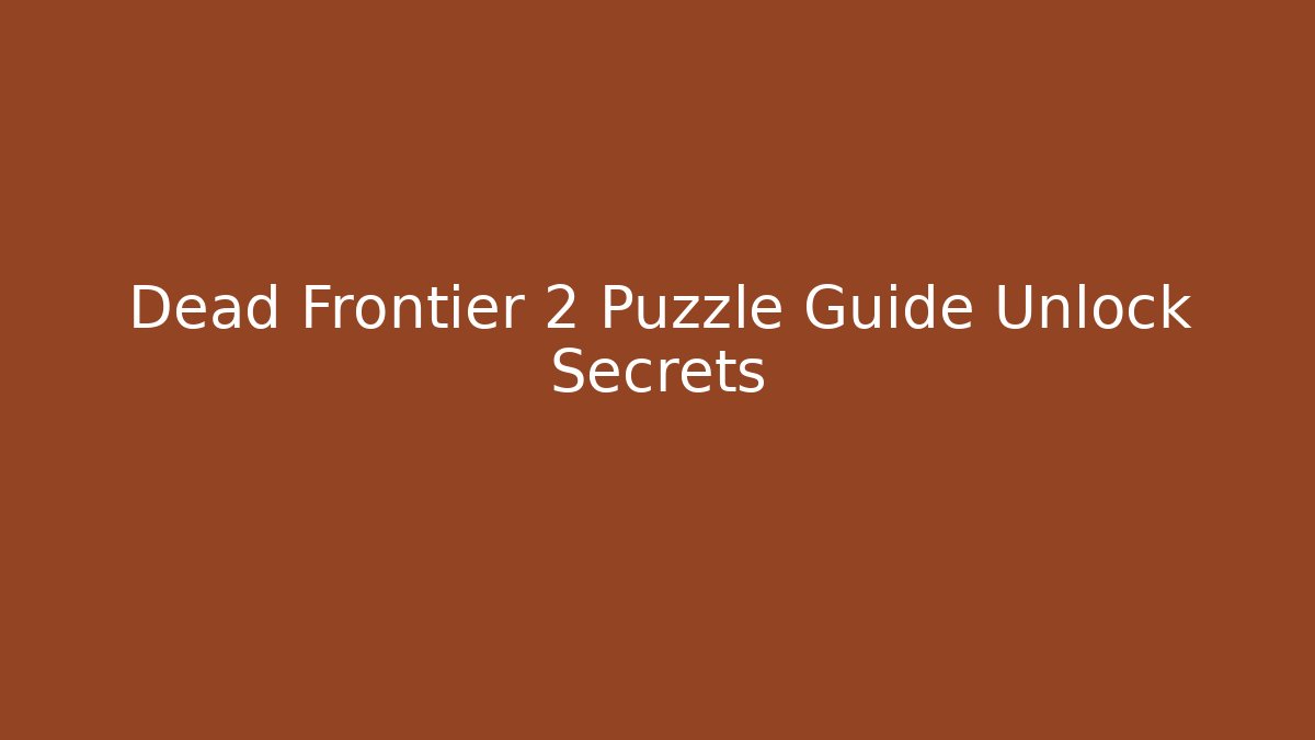 Dead Frontier 2 Puzzle Guide Unlock Secrets