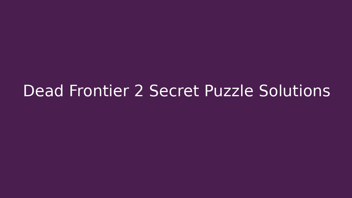 Dead Frontier 2 Secret Puzzle Solutions