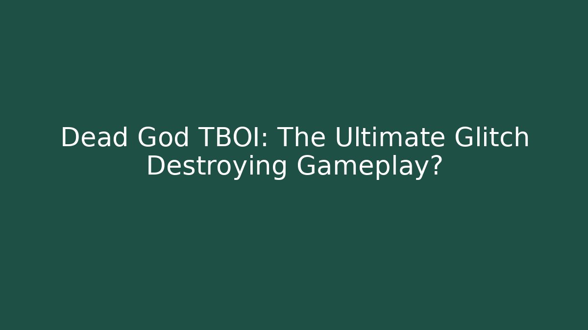 Dead God TBOI: The Ultimate Glitch Destroying Gameplay?