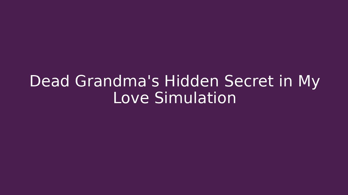 Dead Grandma's Hidden Secret in My Love Simulation