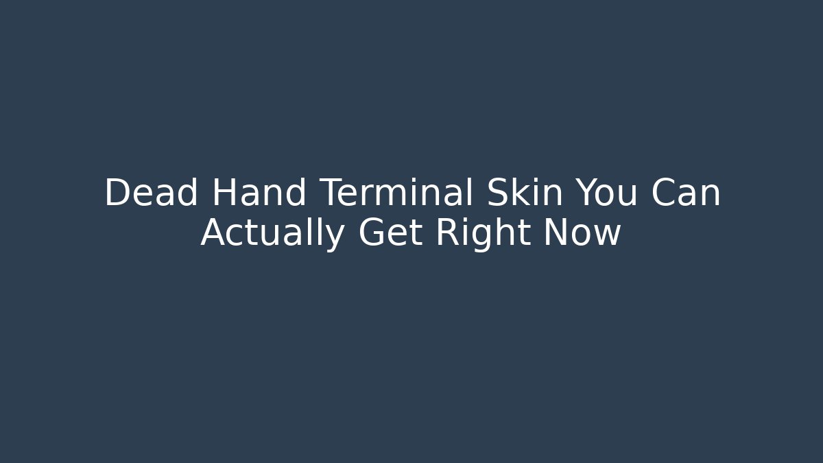 Dead Hand Terminal Skin You Can Actually Get Right Now