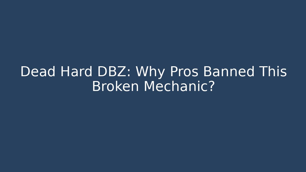 Dead Hard DBZ: Why Pros Banned This Broken Mechanic?