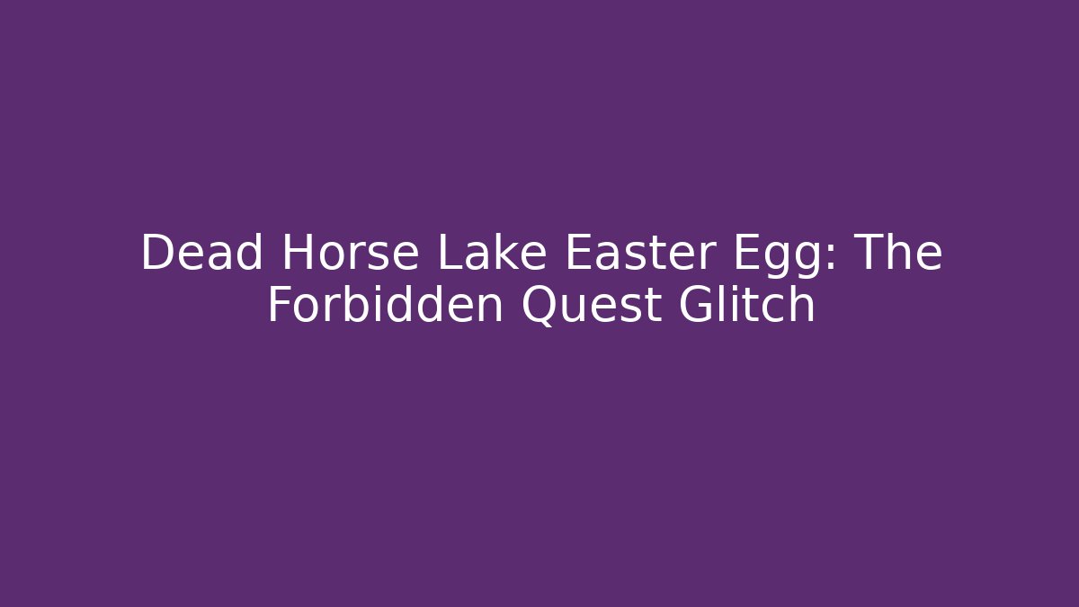 Dead Horse Lake Easter Egg: The Forbidden Quest Glitch