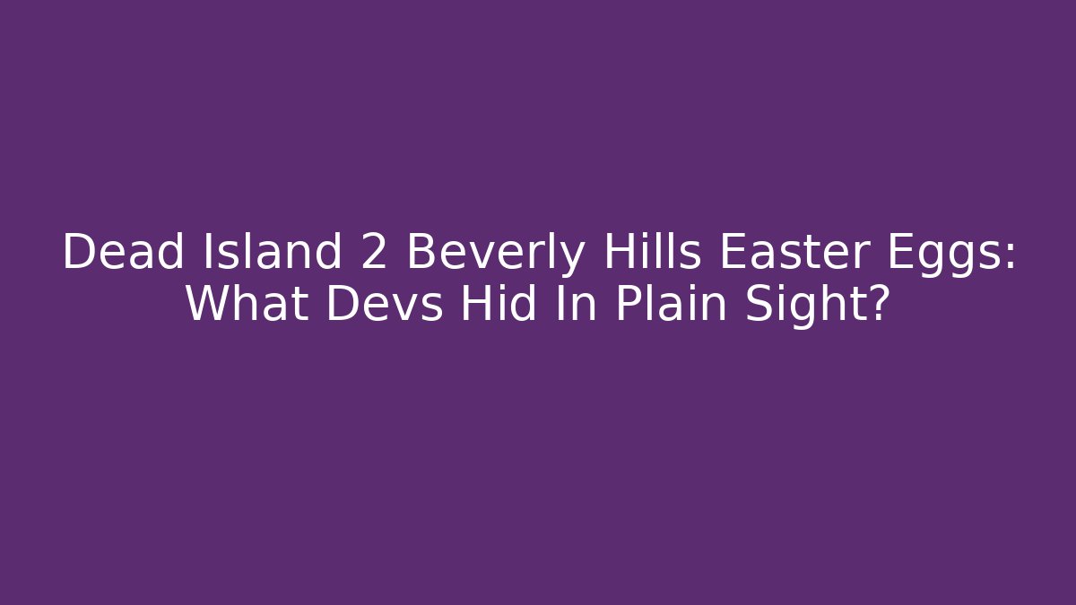 Dead Island 2 Beverly Hills Easter Eggs: What Devs Hid In Plain Sight?