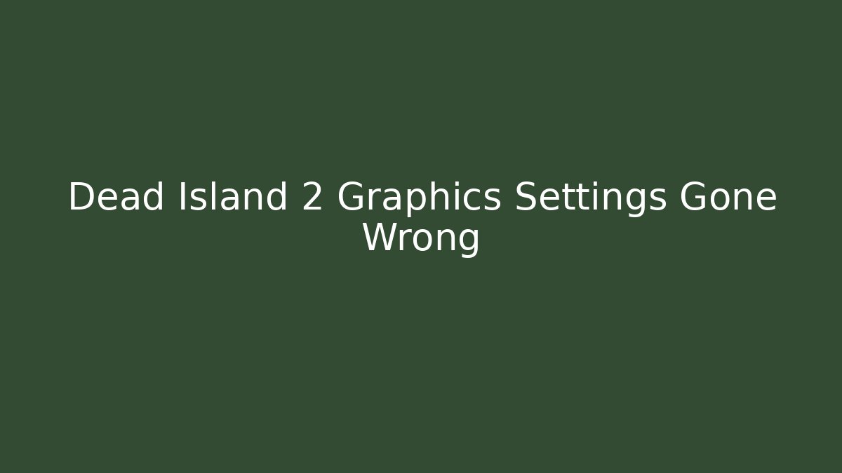 Dead Island 2 Graphics Settings Gone Wrong - Critter Realm