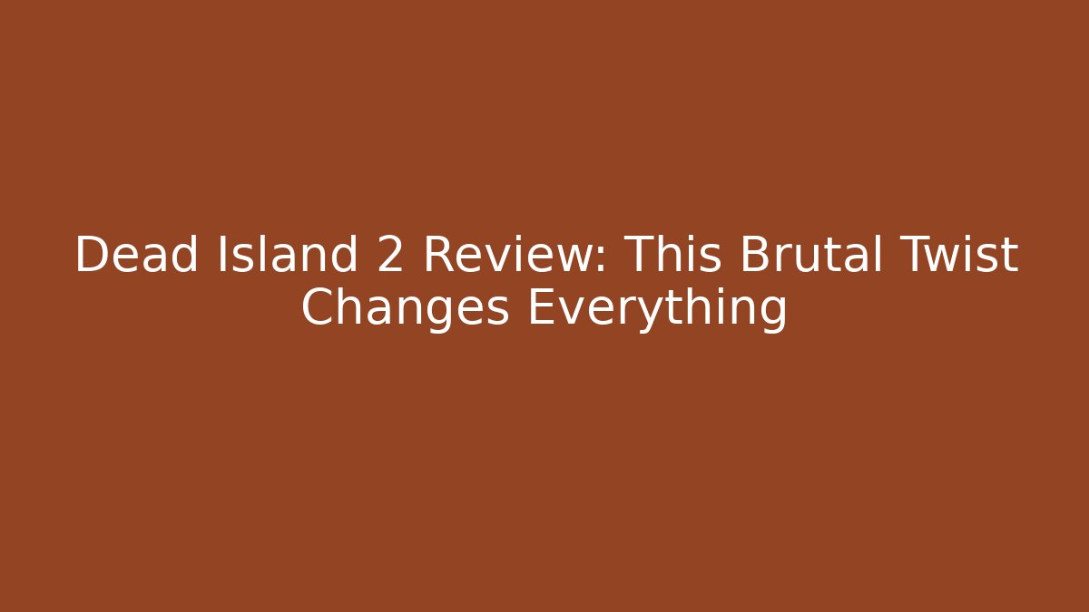 Dead Island 2 Review: This Brutal Twist Changes Everything
