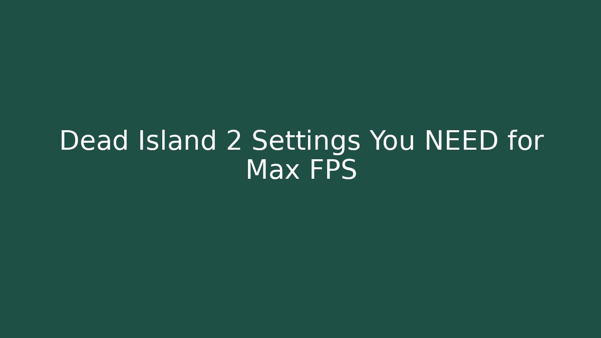 Dead Island 2 Settings You NEED for Max FPS
