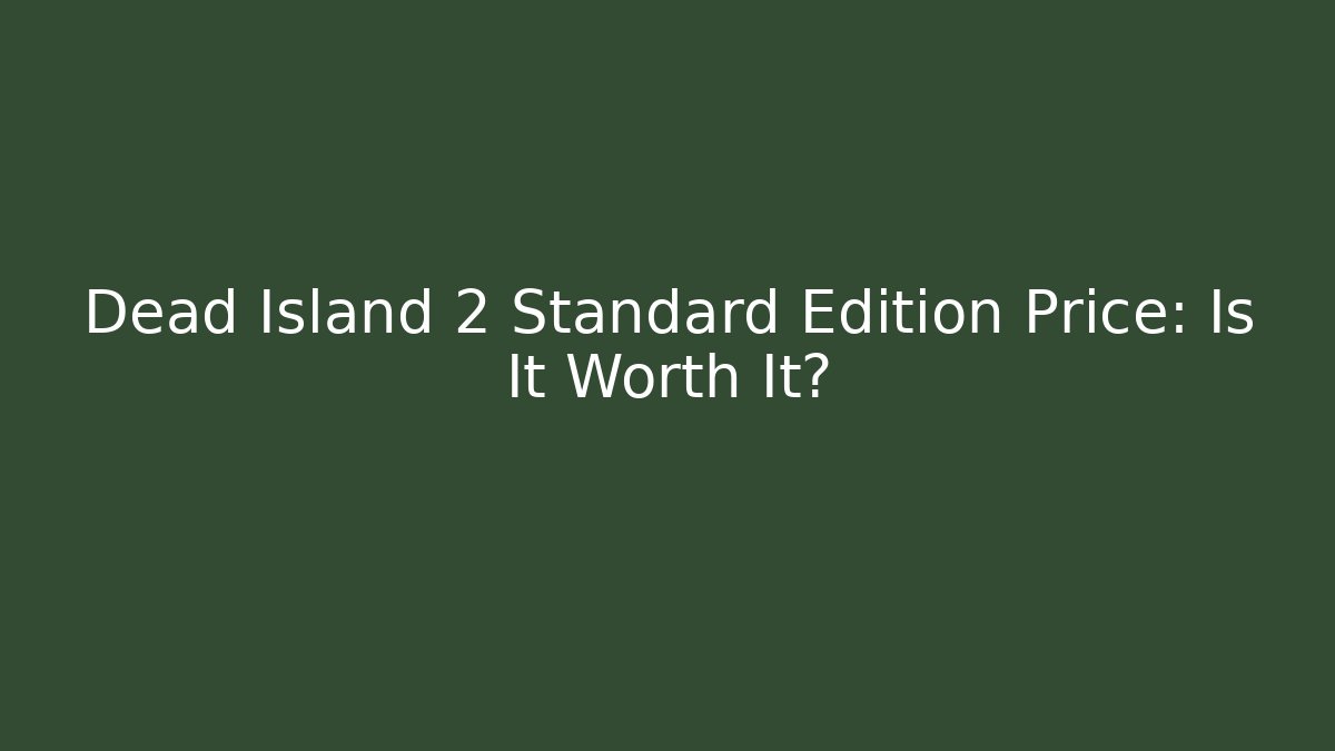 Dead Island 2 Standard Edition Price: Is It Worth It?