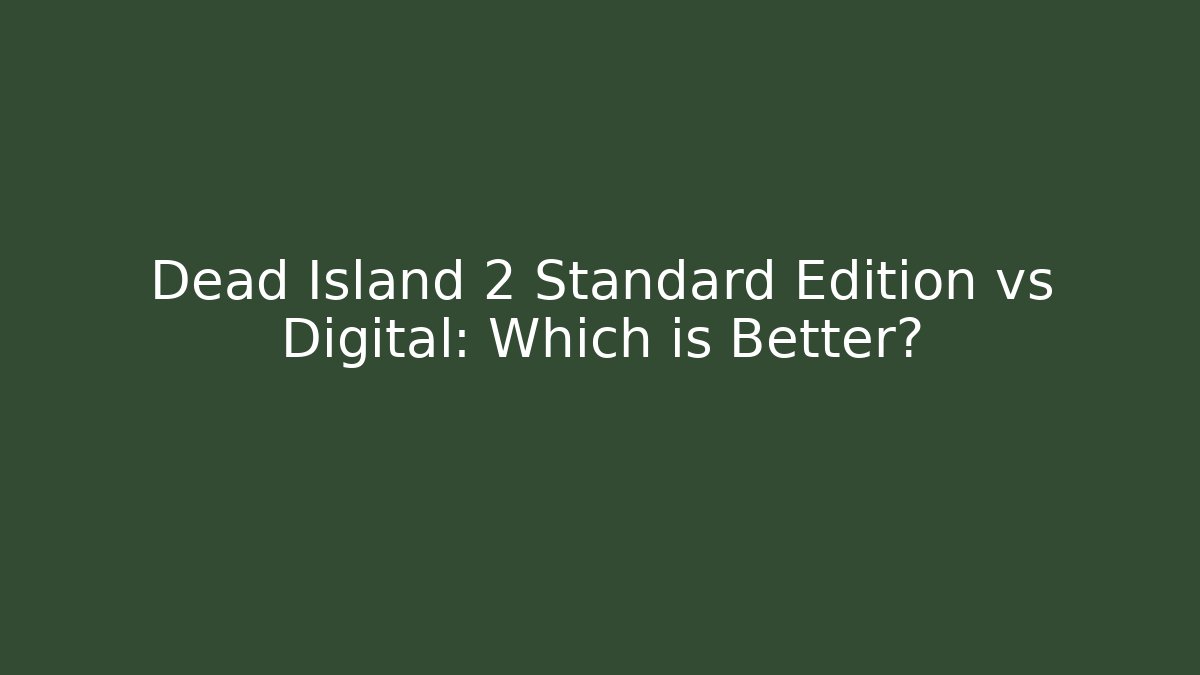 Dead Island 2 Standard Edition vs Digital: Which is Better?