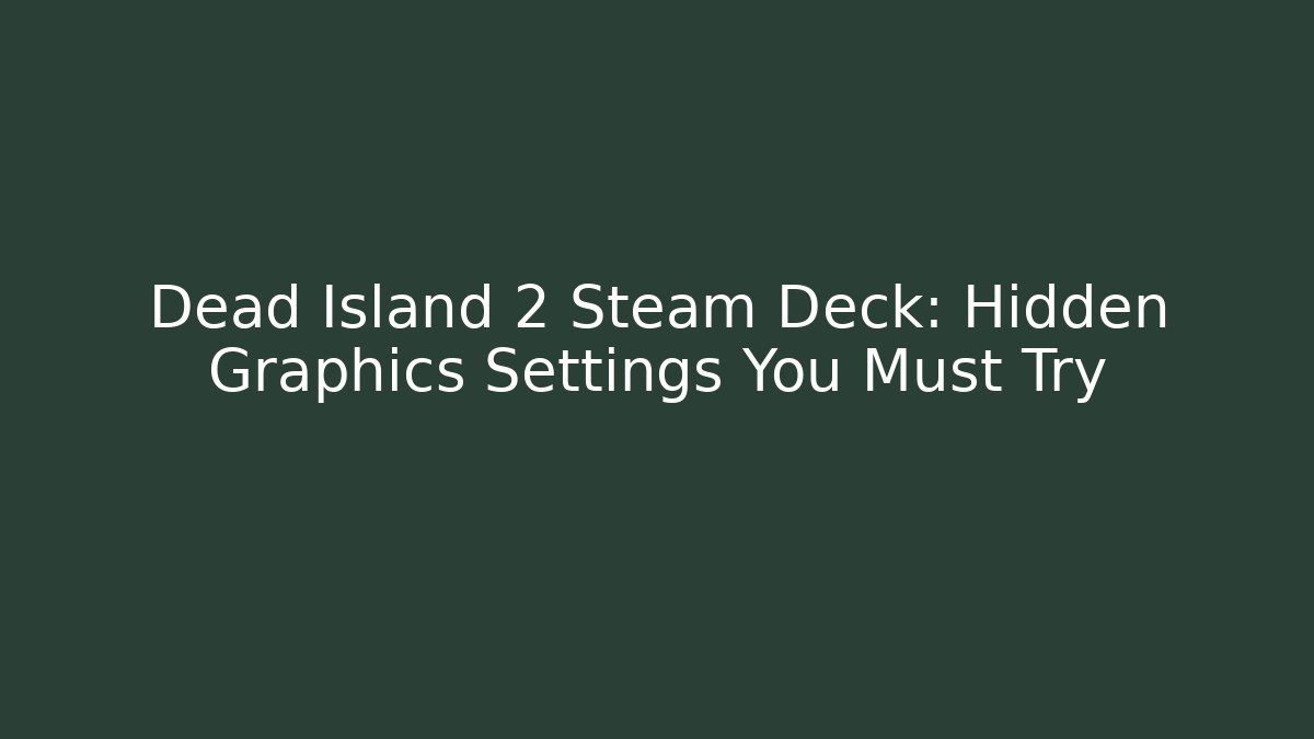 Dead Island 2 Steam Deck: Hidden Graphics Settings You Must Try
