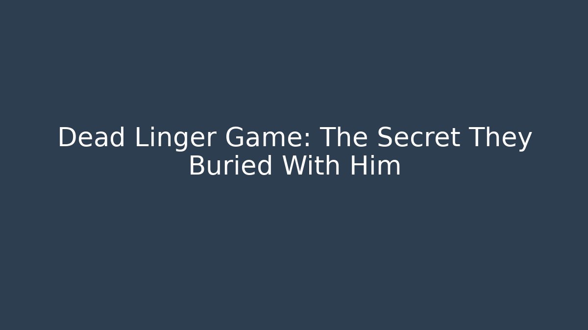 Dead Linger Game: The Secret They Buried With Him