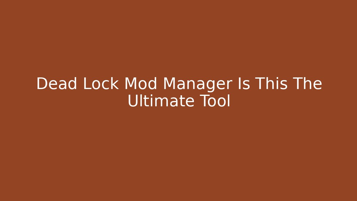 Dead Lock Mod Manager Is This The Ultimate Tool