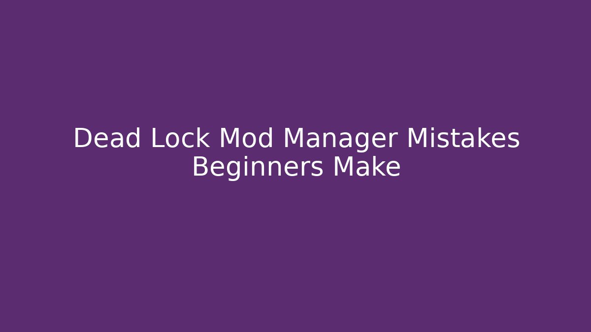 Dead Lock Mod Manager Mistakes Beginners Make - Critter Realm
