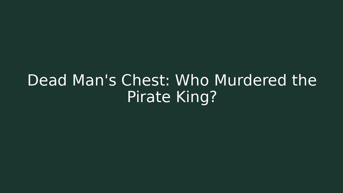 Dead Man's Chest: Who Murdered the Pirate King?