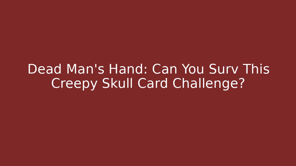 Dead Man's Hand: Can You Surv This Creepy Skull Card Challenge?