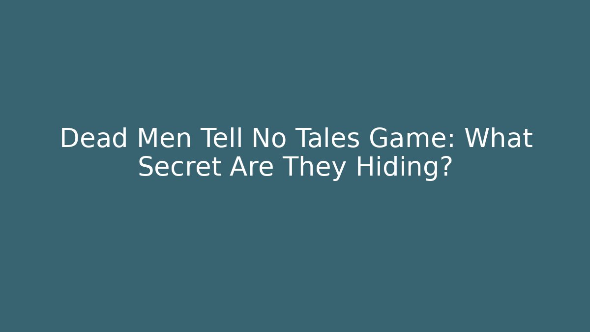 Dead Men Tell No Tales Game: What Secret Are They Hiding?