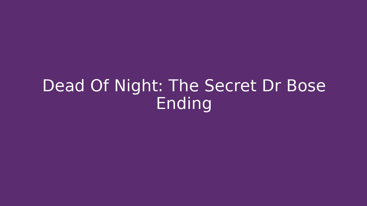 Dead Of Night: The Secret Dr Bose Ending