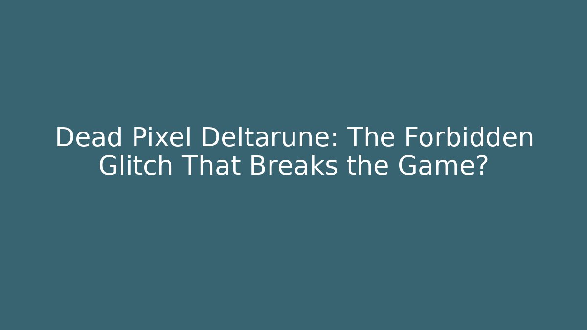 Dead Pixel Deltarune: The Forbidden Glitch That Breaks the Game?