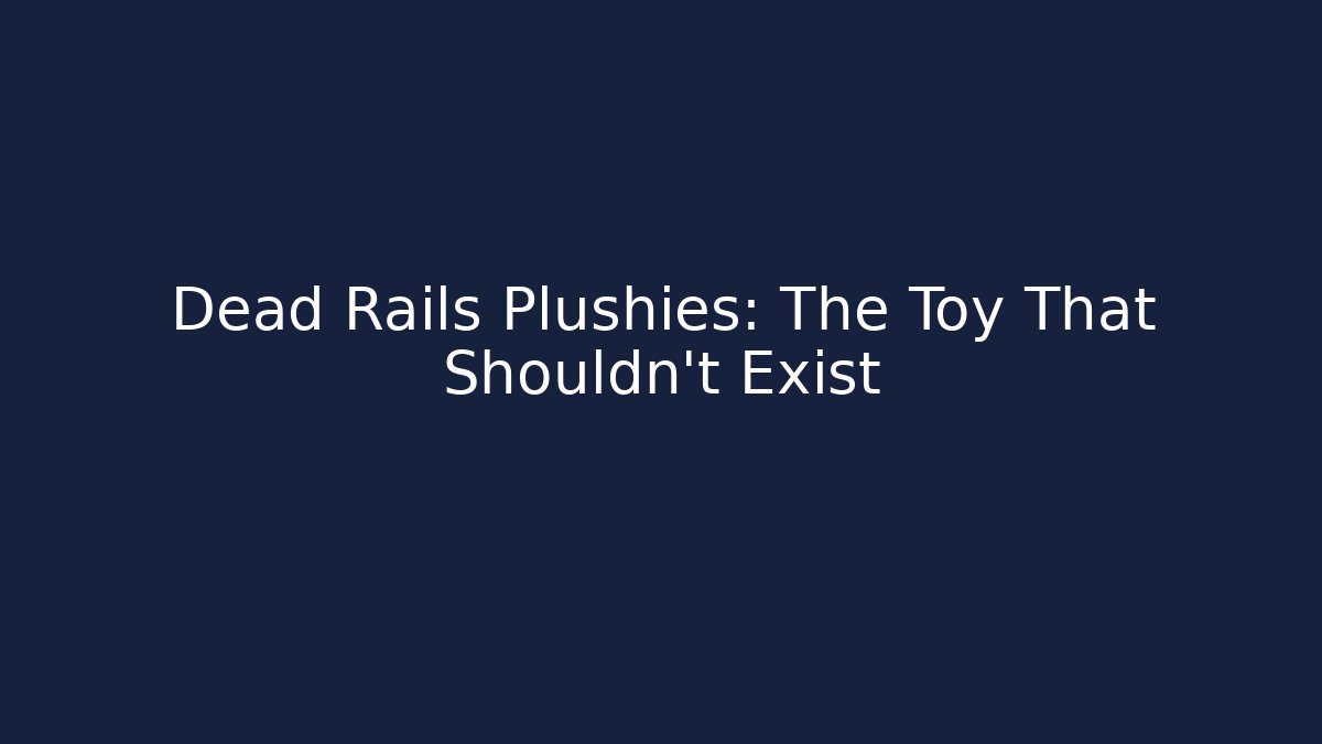 Dead Rails Plushies: The Toy That Shouldn't Exist
