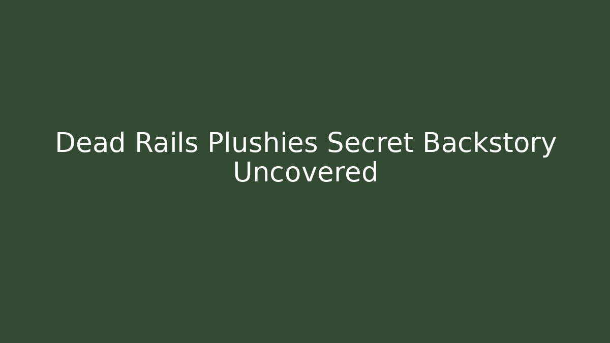 Dead Rails Plushies Secret Backstory Uncovered