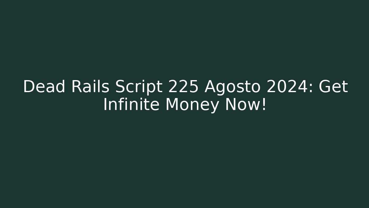 Dead Rails Script 225 Agosto 2024: Get Infinite Money Now!