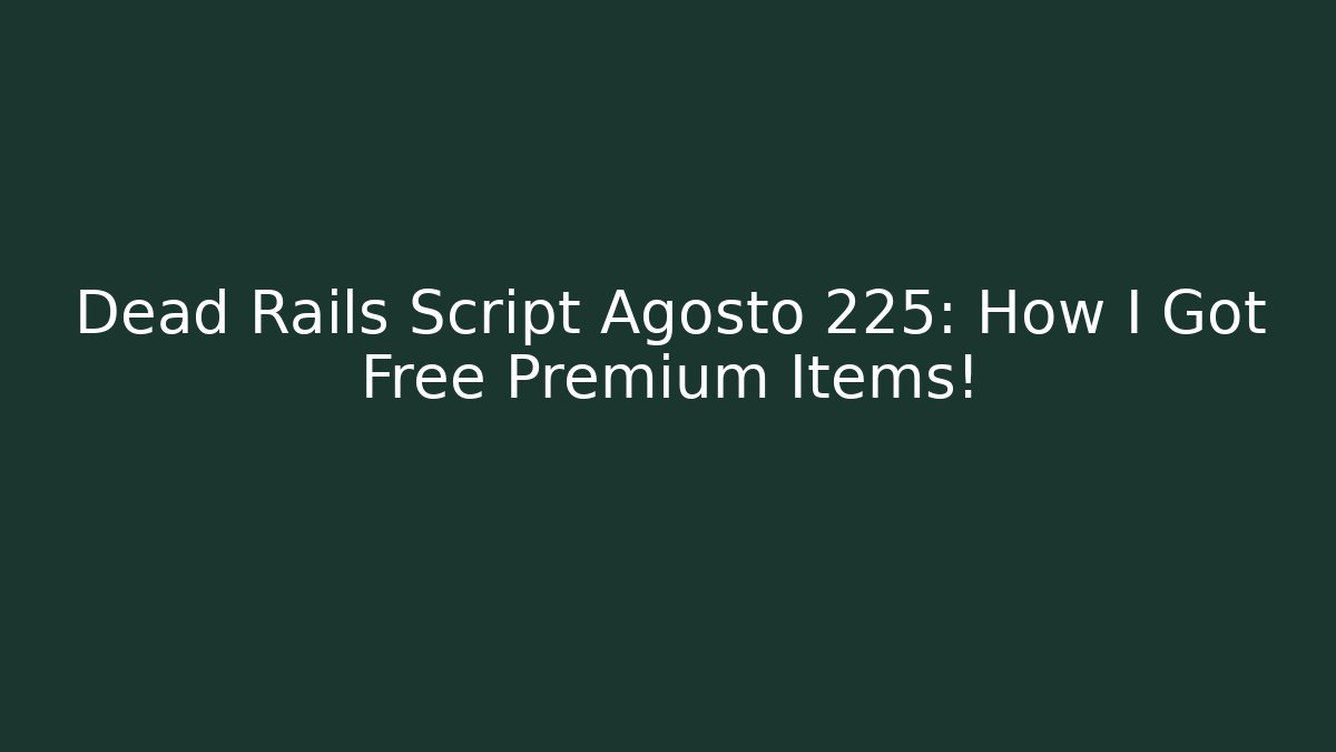 Dead Rails Script Agosto 225: How I Got Free Premium Items! - Critter Realm