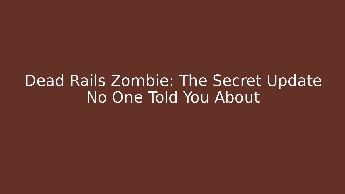 Dead Rails Zombie: The Secret Update No One Told You About