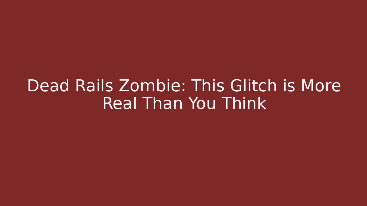 Dead Rails Zombie: This Glitch is More Real Than You Think