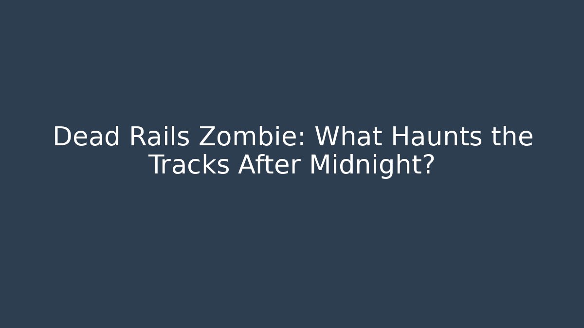 Dead Rails Zombie: What Haunts the Tracks After Midnight?