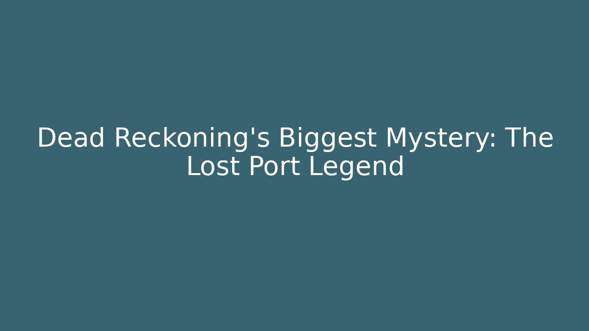 Dead Reckoning's Biggest Mystery: The Lost Port Legend