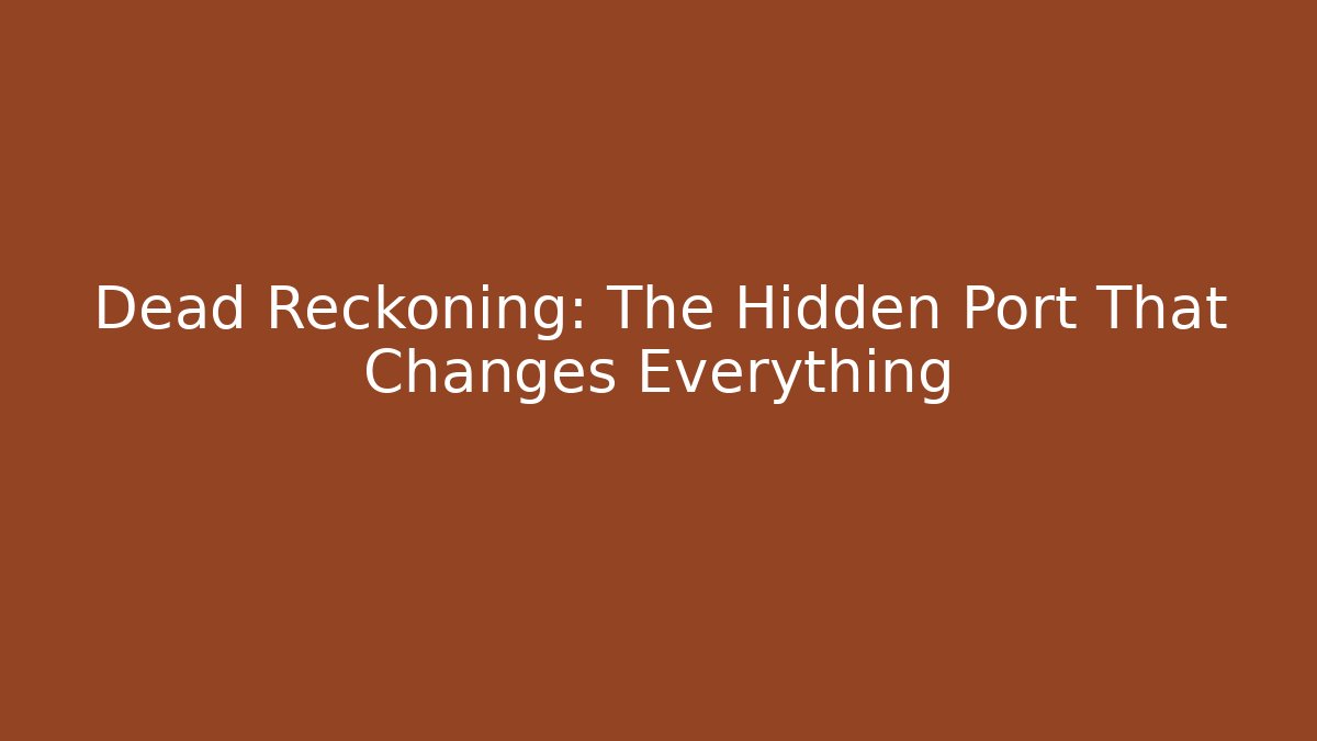 Dead Reckoning: The Hidden Port That Changes Everything