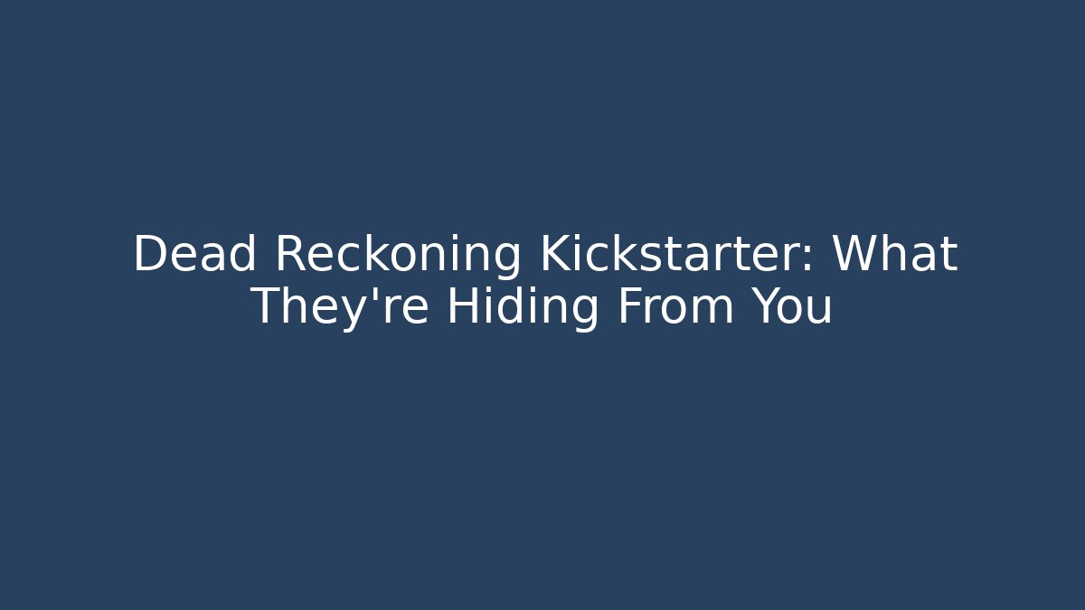 Dead Reckoning Kickstarter: What They're Hiding From You