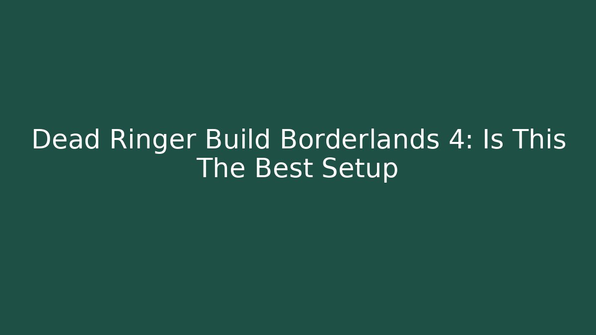 Dead Ringer Build Borderlands 4: Is This The Best Setup